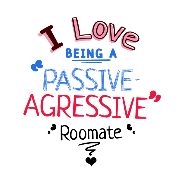 I love being a passive-aggressive roommate by Pixel Playhouse