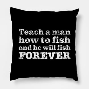 Teach a man how to fish and he will fish FOREVER Pillow