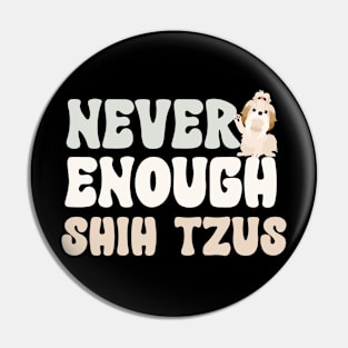 Never Enough Shih Tzus Pin