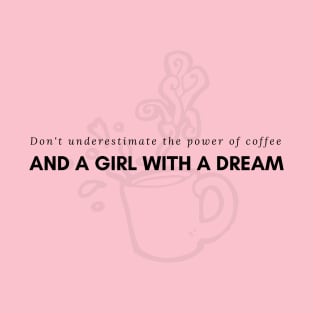 Don't underestimate the power of coffee and a girl with a dream T-Shirt