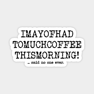 To Much Coffee Said No One Ever Magnet