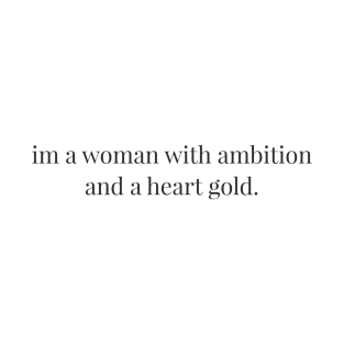 Im a woman with ambition and a heart gold. T-Shirt