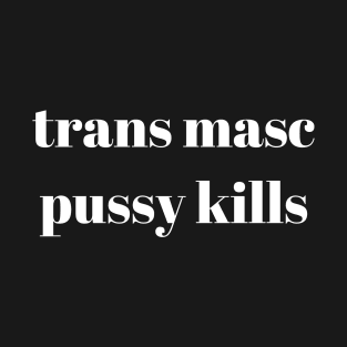 trans masc pussy kills T-Shirt