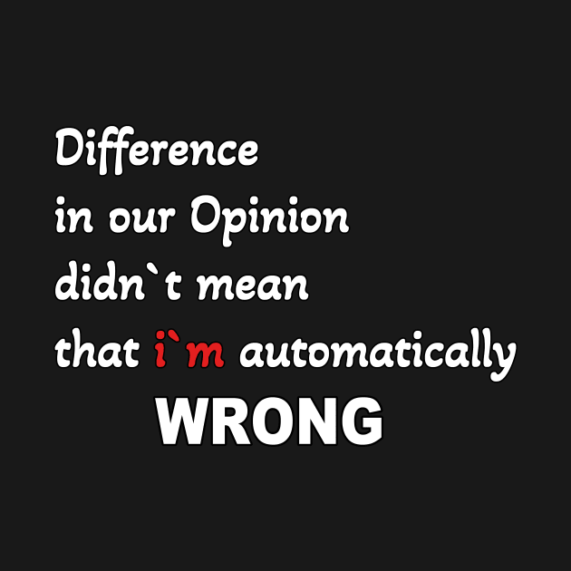 Difference in our opinion didn`t mean that im automatically wrong by Zimart