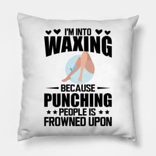 Waxing - I'm into waxing because punching people is frowned upon Pillow