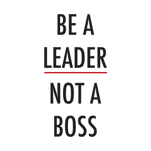 Be A Leader Not A Boss by Happiness Shop