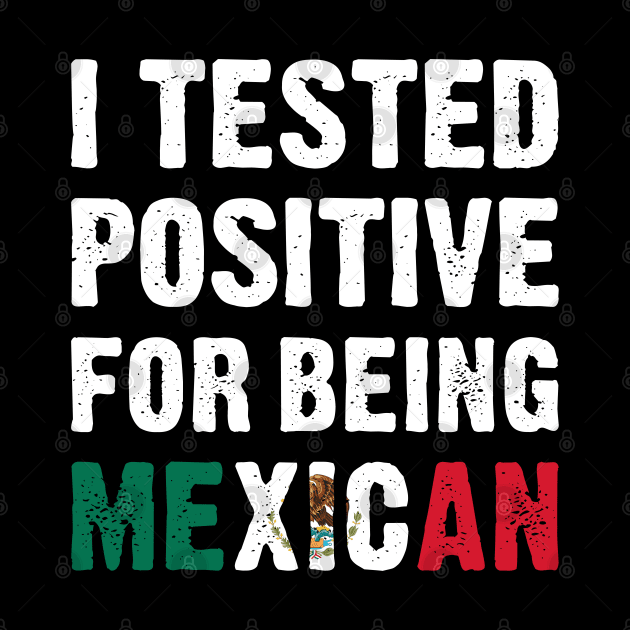 I Tested Positive For Being Mexican by TikOLoRd