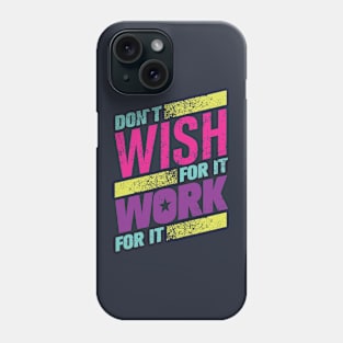 don't wish for it work for it Phone Case