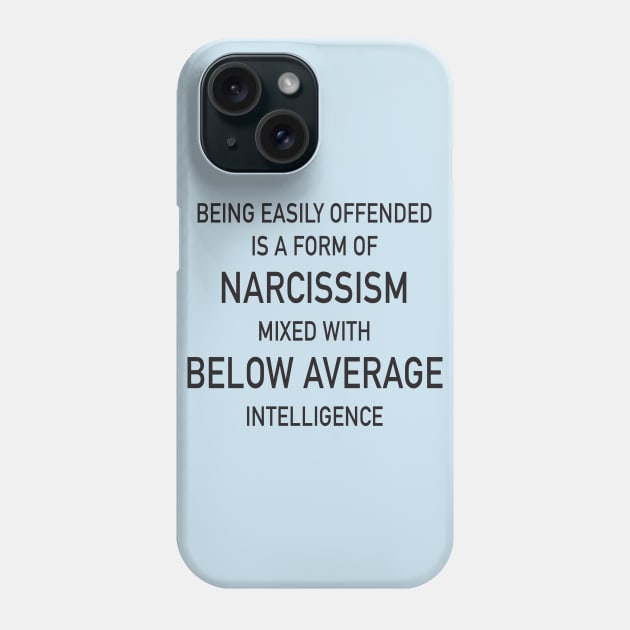 Being easily offended is a form of Narcissism mixed with below average intelligence Phone Case by DubyaTee