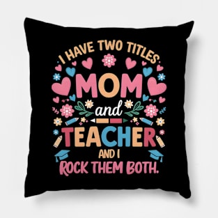 i have tow titles mom and teacher and i rock them both Pillow