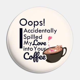 Oops! I accidentally spill my love into your coffee Pin