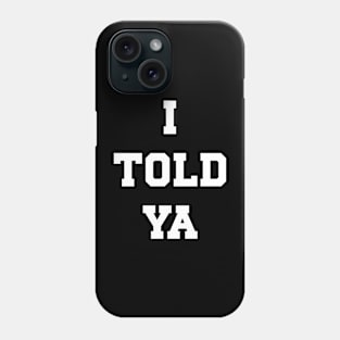 I Told Ya v6 Phone Case