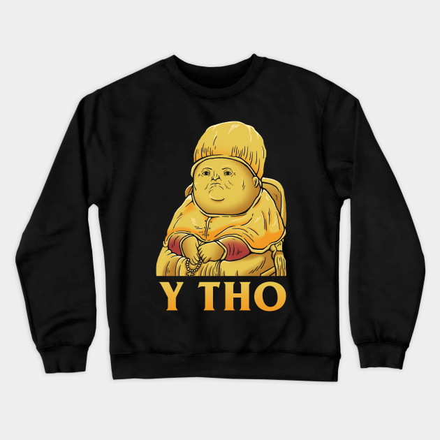 Y Tho Y Tho Crewneck Sweatshirt Teepublic