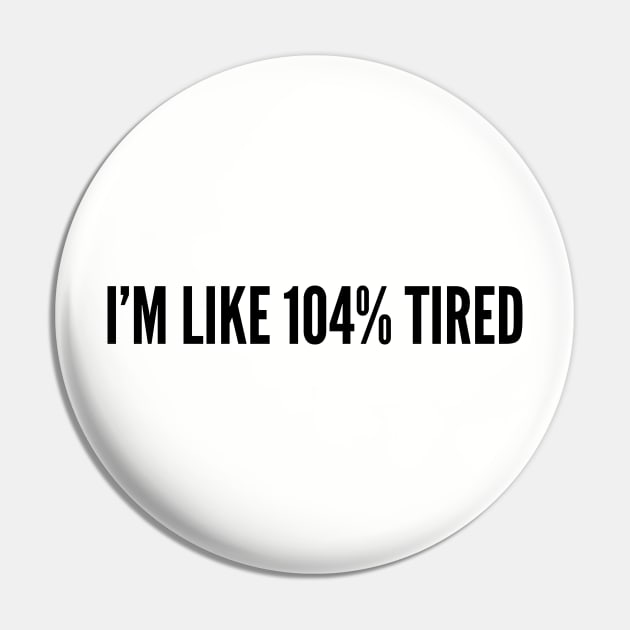 Cute - I'm Like 104% Tired - Funny Joke Statement Humor Slogan Pin by sillyslogans