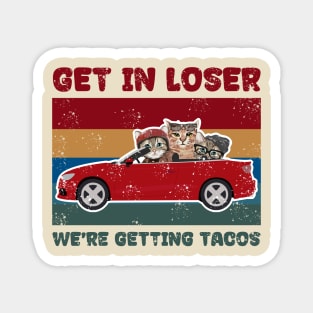 Get In loser we're getting tacos get in loser Magnet