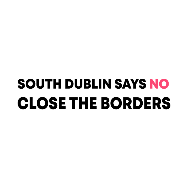 South Dublin Says No Close The Borders by Sunoria
