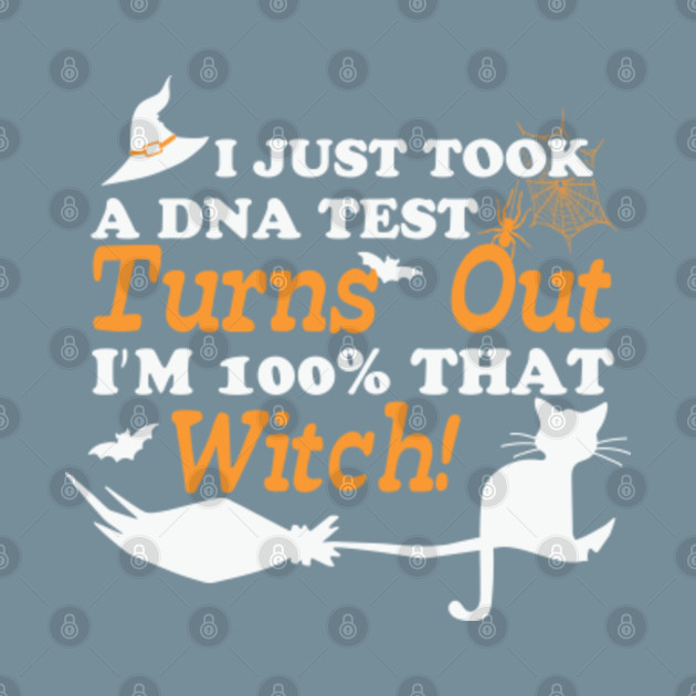 Discover I just took a dna test turns out I’m 100% that witch funny Halloween idea - I Just Took A Dna Test Turns Out - T-Shirt