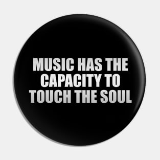 Music has the capacity to touch the soul Pin