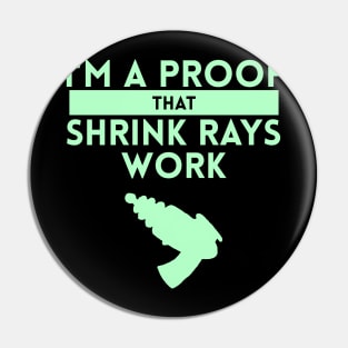 I'm a Proof that Shrink Rays Work Pin