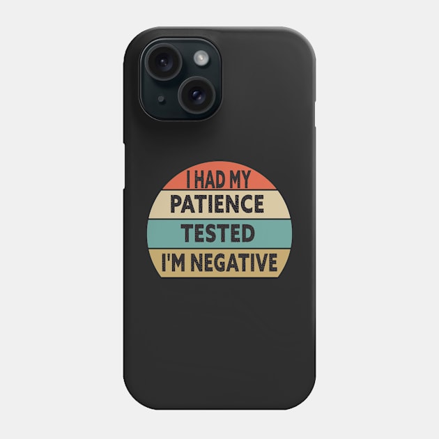 I Had My Patience Tested I'm Negative Funny Quote Design Phone Case by shopcherroukia