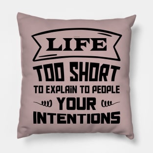 Life, too short to explain to people your intention Pillow