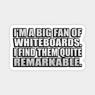 I’m a big fan of whiteboards. I find them quite remarkable Magnet