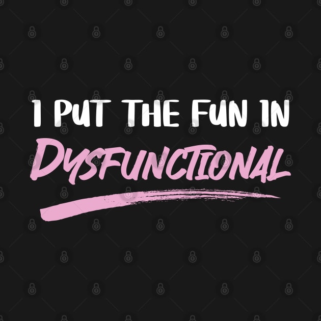 I Put The Fun In Dysfunctional by NineBlack