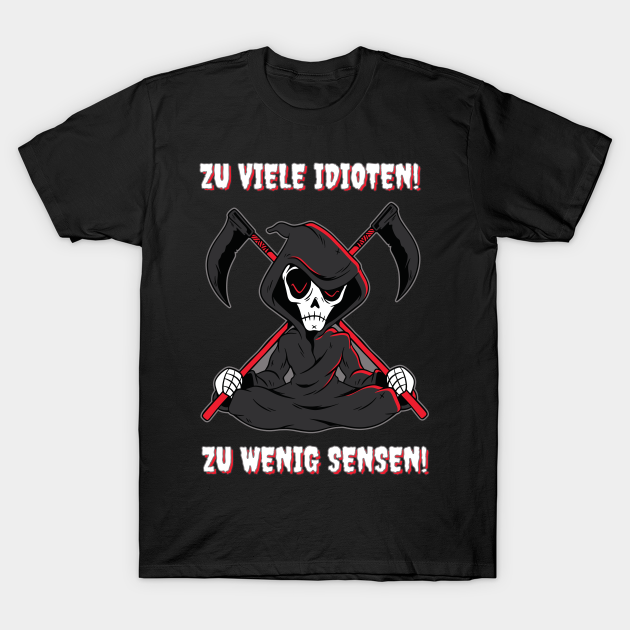 Too many idiots too few scythes Motive for black humor - Too Many Idiots Too Few Scythes - T-Shirt