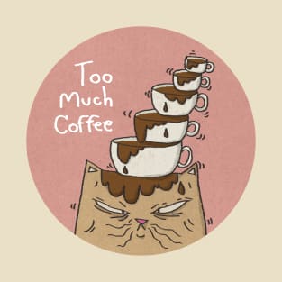 Too Much Coffee. T-Shirt