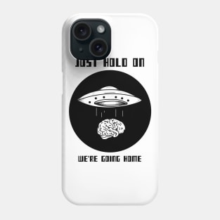 JUST HOLD ON WE'RE GOING HOME Phone Case