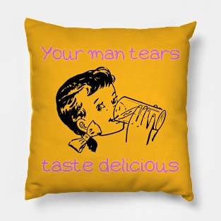 Your Man Tears Taste Delicious (first variant) Pillow