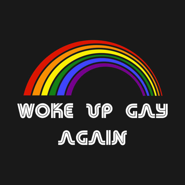 Woke up gay again LGBT Shirt LGBT Pride T-Shirt LGBTQ Supporter Pride Month Gift Gay Pride by NickDezArts