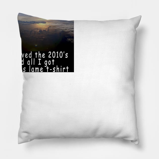 I survived the 2010's and all I got was this stupid t-shirt 4 Pillow by Rholm