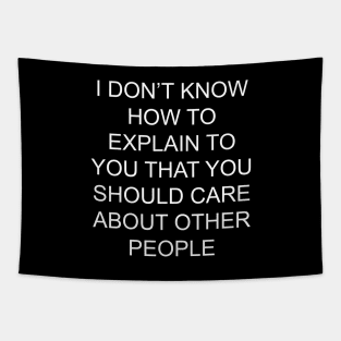 I Don't Know How To Explain To You That You Should Care About Other People Tapestry