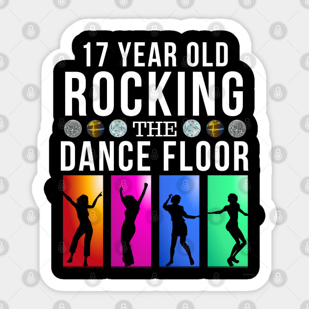 17 Still Rocking Year Old Dance Floor Birthday Gift Idea For 17 Year Old 17 Year Old Sticker Teepublic