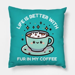 Life Is Better With Fur In My Coffee Pillow