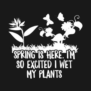 Spring is here. I wet my plants T-Shirt