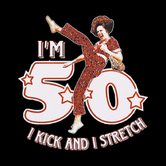 i kick and i stretch i'm fifty by valentinewords