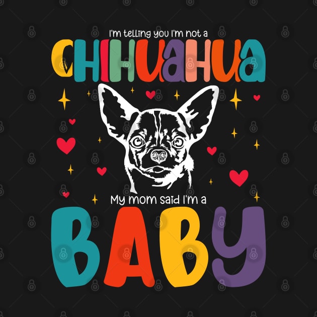 Mother's Day I'm telling you I'm not a Chihuahua My mom said I'm a baby by BenTee