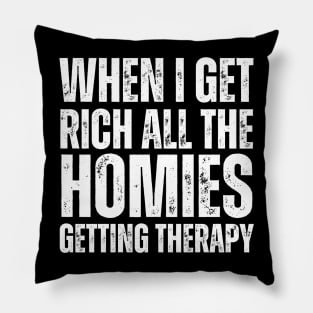 When I Get Rich All The Homies Getting Therapy-Friendship Pillow