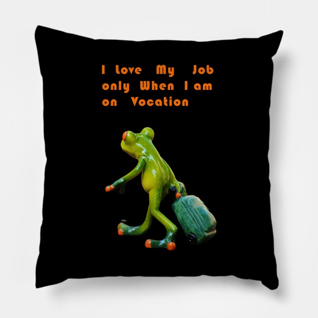 I love my job only when i am on vocation Pillow by Satrangi Pro