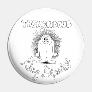 Tremendous King Dipshit Pin