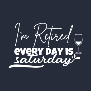 I'm retired every day is saturday T-Shirt