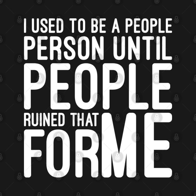 I Used To Be A People Person Until People Ruined That For Me - Funny Sayings by Textee Store