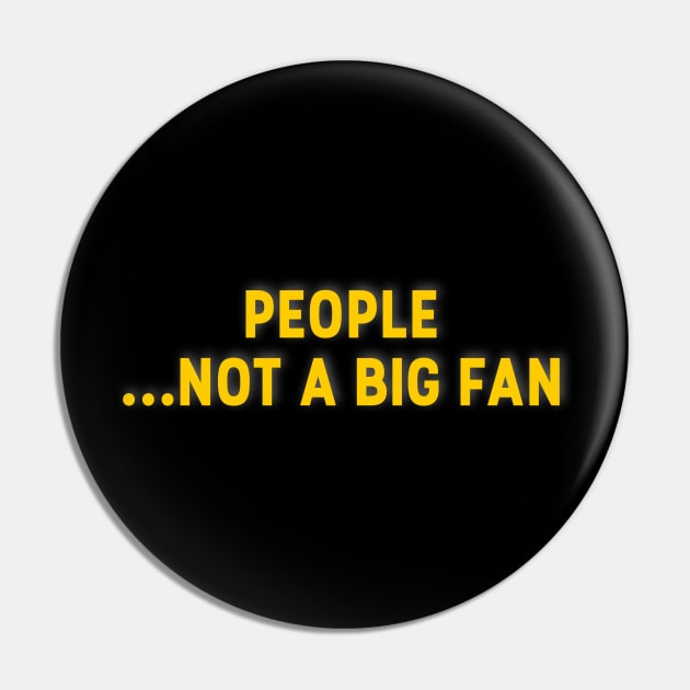 People Not A Big Fan T-Shirt Pin by mangobanana