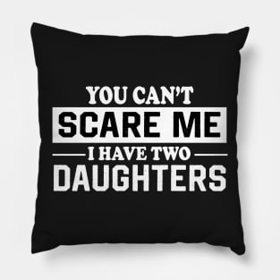 You can't scare me I have two daughters Pillow