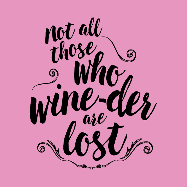 not all those who wine-der are lost by directdesign