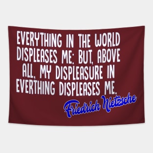 Everything in the world displeases me: but, above all, my displeasure in everything displeases me - Friedrich Nietzsche Quotes For Life Tapestry