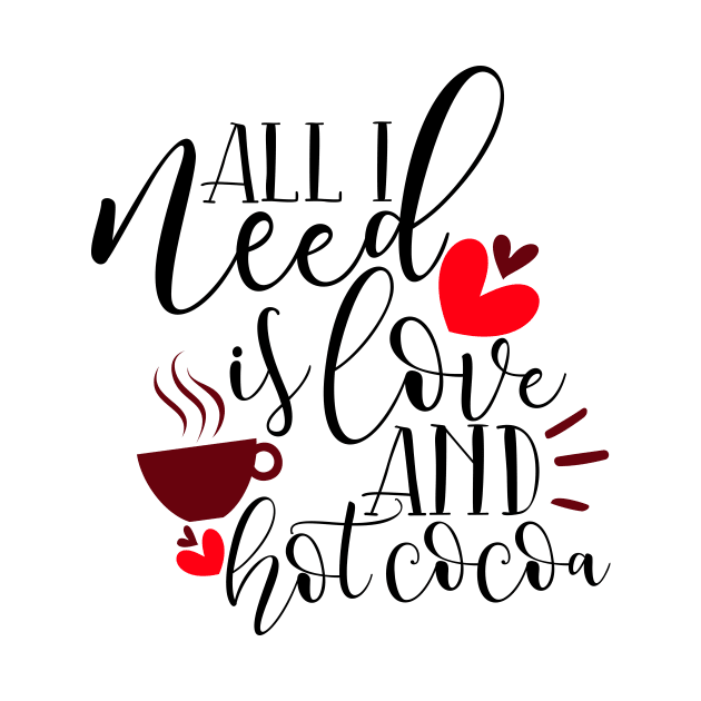 All I Need Is Love And Hot Cocoa by Coral Graphics