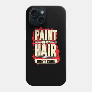 Paint In My Hair Don't Care Art Teacher Gift Phone Case